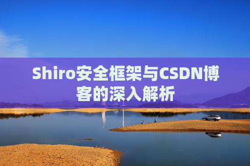 Shiro安全框架与CSDN博客的深入解析